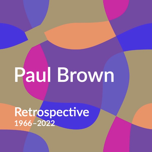 Exhibitions - Paul Brown Retrospective 1966 - 2022